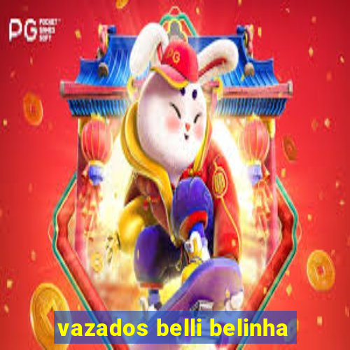 vazados belli belinha